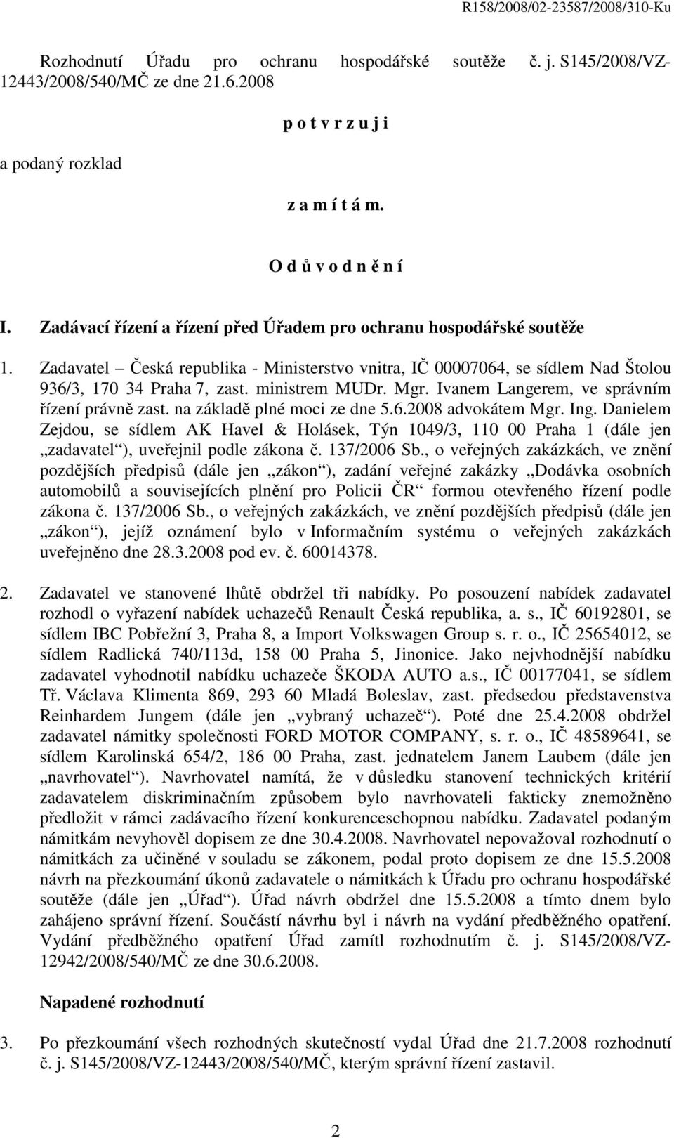 Mgr. Ivanem Langerem, ve správním řízení právně zast. na základě plné moci ze dne 5.6.2008 advokátem Mgr. Ing.