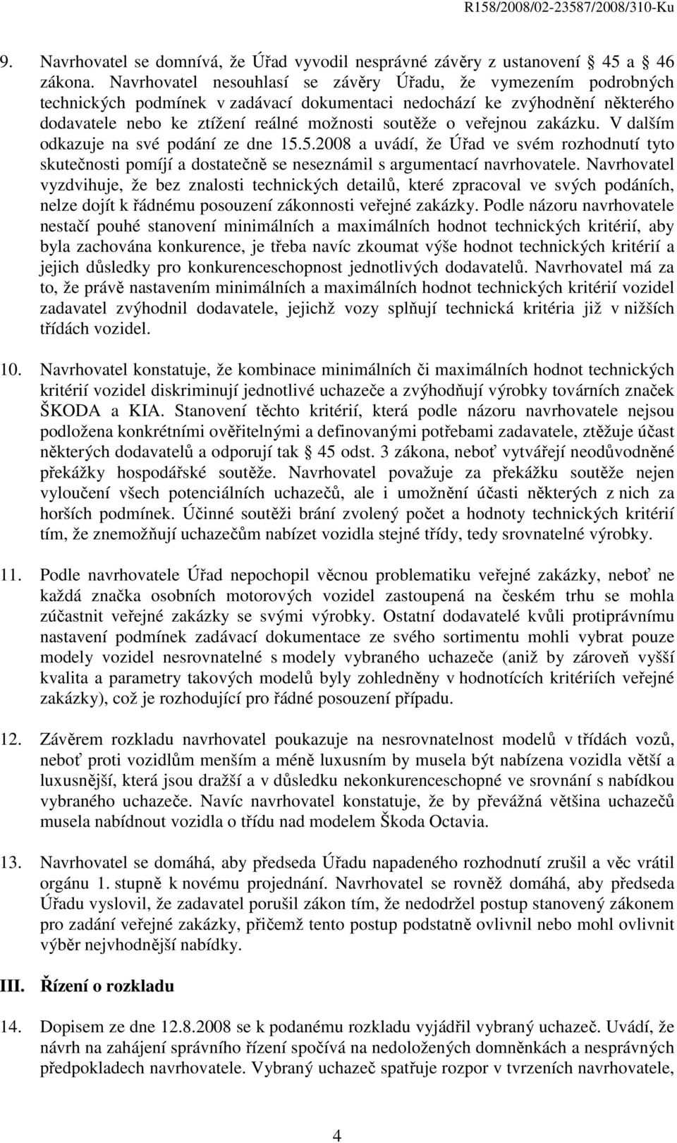 veřejnou zakázku. V dalším odkazuje na své podání ze dne 15.5.2008 a uvádí, že Úřad ve svém rozhodnutí tyto skutečnosti pomíjí a dostatečně se neseznámil s argumentací navrhovatele.