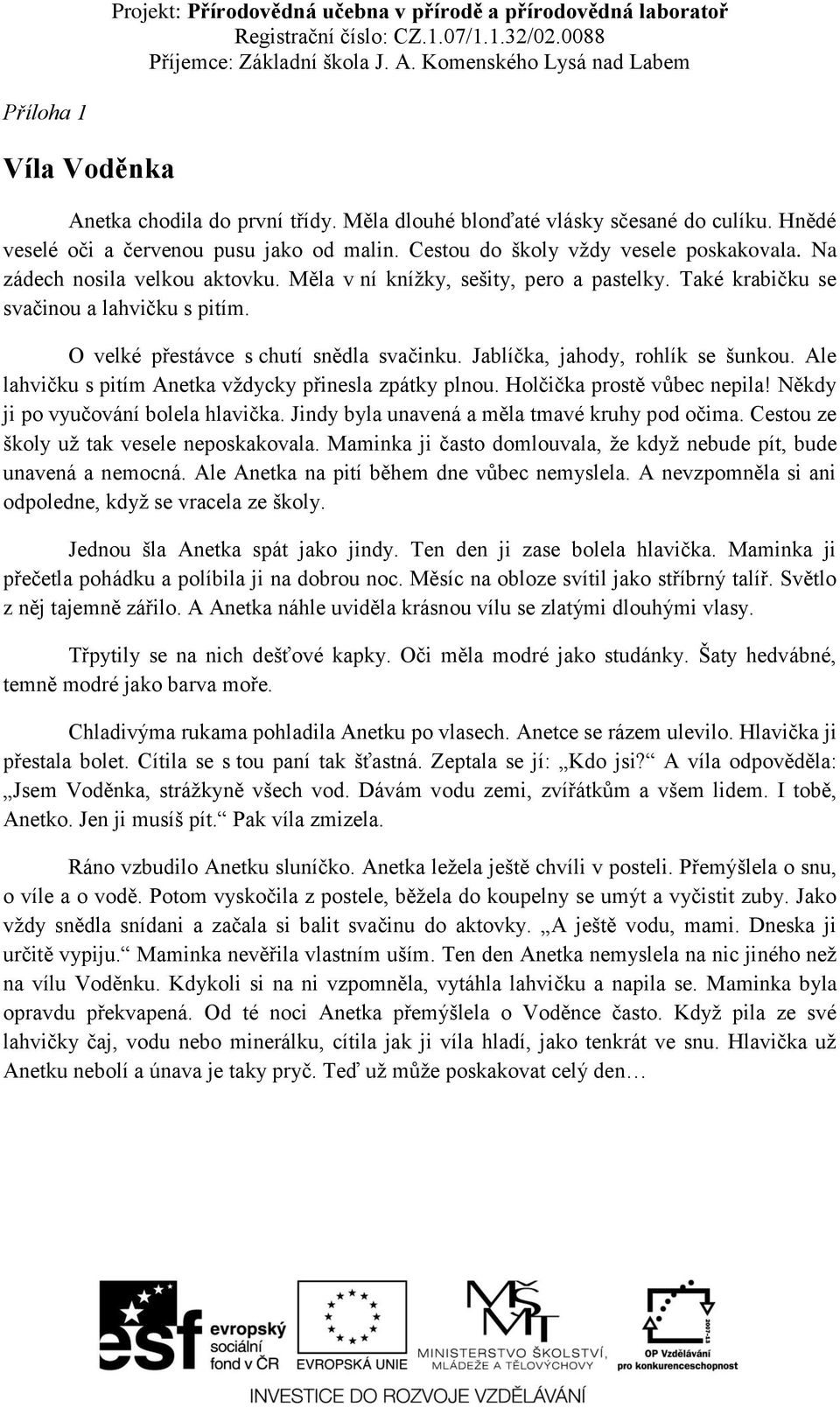 Ale lahvičku s pitím Anetka vždycky přinesla zpátky plnou. Holčička prostě vůbec nepila! Někdy ji po vyučování bolela hlavička. Jindy byla unavená a měla tmavé kruhy pod očima.