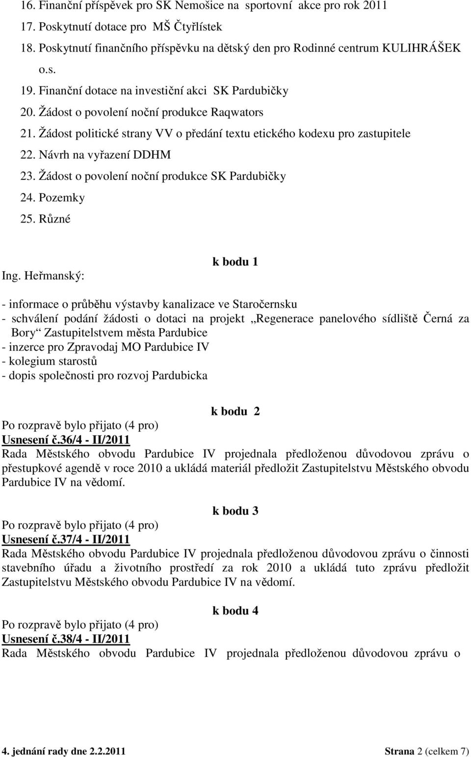 Návrh na vyřazení DDHM 23. Žádost o povolení noční produkce SK Pardubičky 24. Pozemky 25. Různé Ing.