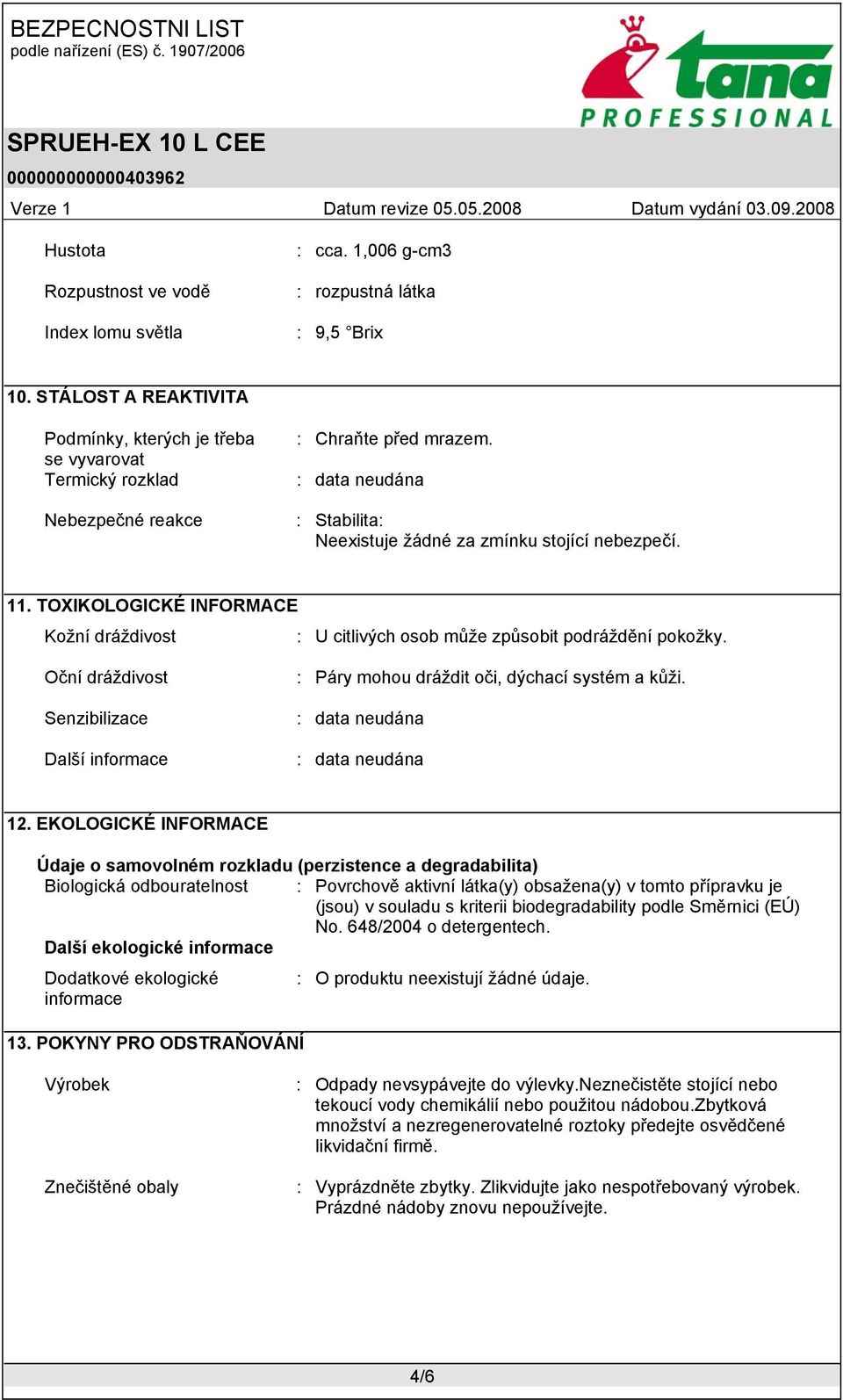 TOXIKOLOGICKÉ INFORMACE Kožní dráždivost : U citlivých osob může způsobit podráždění pokožky. Oční dráždivost Senzibilizace Další informace : Páry mohou dráždit oči, dýchací systém a kůži.