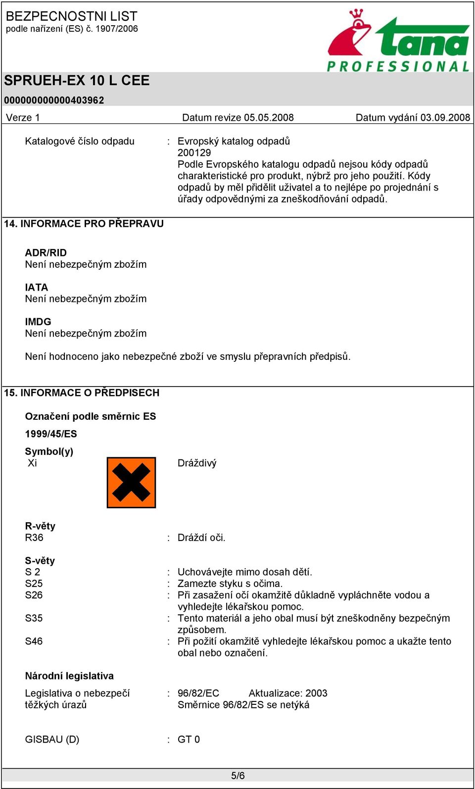 INFORMACE PRO PŘEPRAVU ADR/RID Není nebezpečným zbožím IATA Není nebezpečným zbožím IMDG Není nebezpečným zbožím Není hodnoceno jako nebezpečné zboží ve smyslu přepravních předpisů. 15.