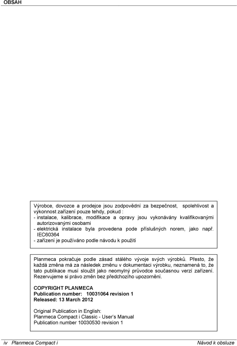 IEC60364 - zařízení je používáno podle návodu k použití Planmeca pokračuje podle zásad stálého vývoje svých výrobků.
