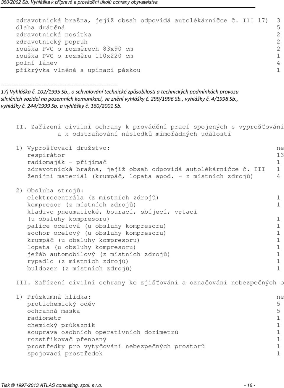 Vyhláška č. 102/1995 Sb., o schvalování technické způsobilosti a technických podmínkách provozu silničních vozidel na pozemních komunikací, ve znění vyhlášky č. 299/1996 Sb., vyhlášky č. 4/1998 Sb.