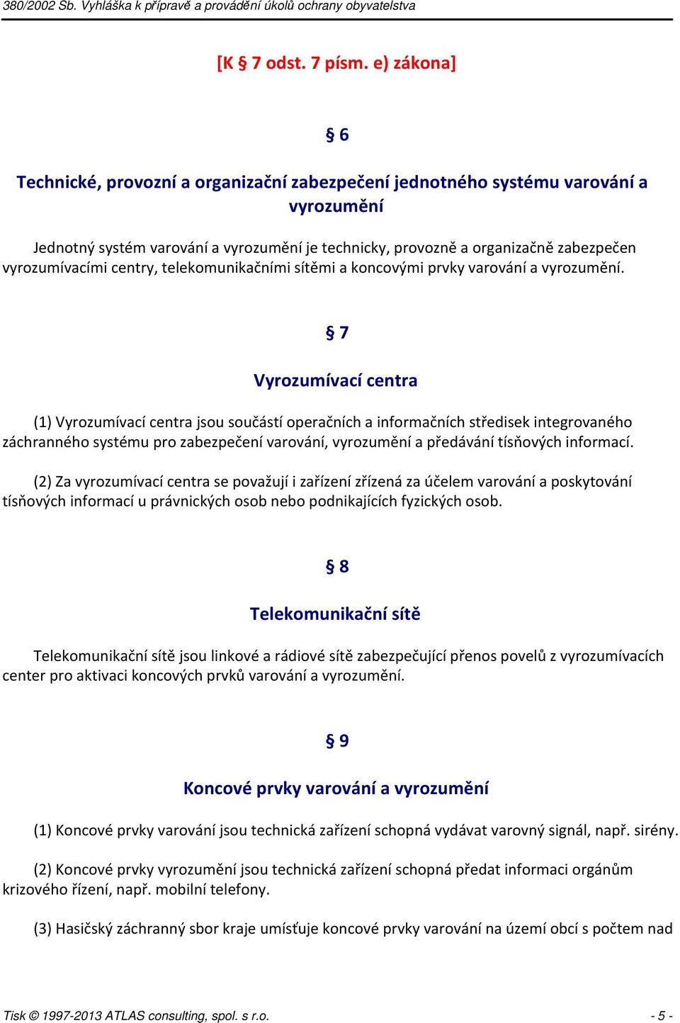 vyrozumívacími centry, telekomunikačními sítěmi a koncovými prvky varování a vyrozumění.