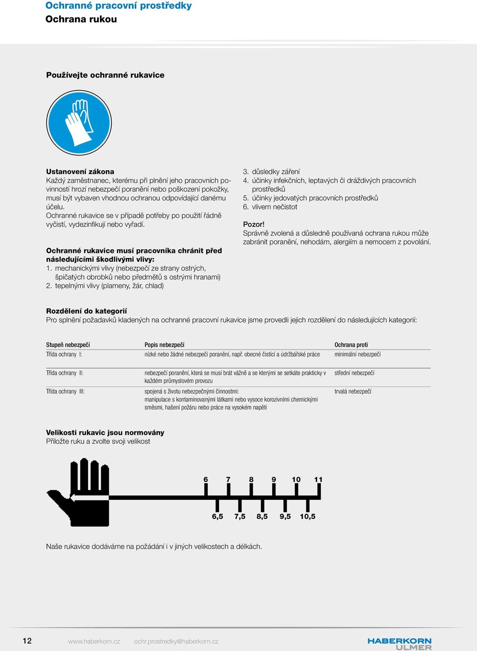 Ochranné rukavice musí pracovníka chránit před následujícími škodlivými vlivy: 1. mechanickými vlivy (nebezpečí ze strany ostrých, špičatých obrobků nebo předmětů s ostrými hranami) 2.