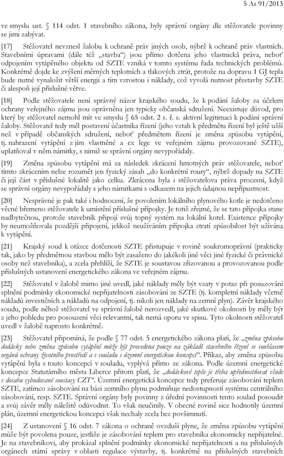 Stavebními úpravami (dále též stavba ) jsou přímo dotčena jeho vlastnická práva, neboť odpojením vytápěného objektu od SZTE vzniká v tomto systému řada technických problémů.