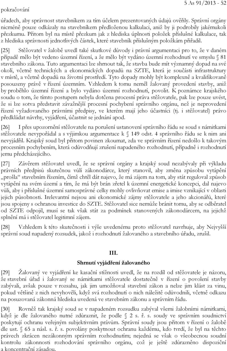 Přitom byl na místě přezkum jak z hlediska úplnosti položek příslušné kalkulace, tak z hlediska správnosti jednotlivých částek, které stavebník příslušným položkám přiřadil.