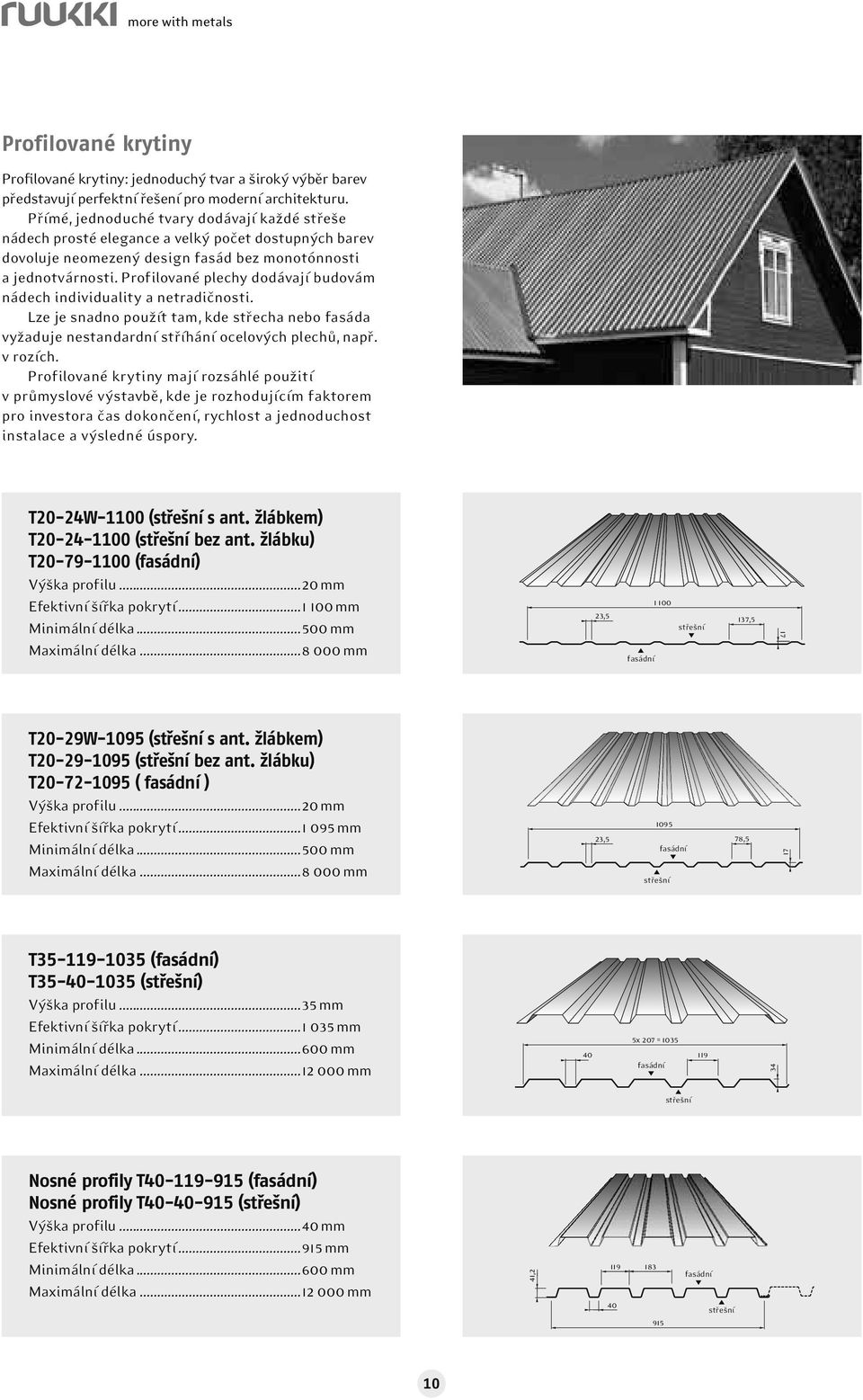 Profilované plechy dodávají budovám nádech individuality a netradičnosti. Lze je snadno použít tam, kde střecha nebo fasáda vyžaduje nestandardní stříhání ocelových plechů, např. v rozích.