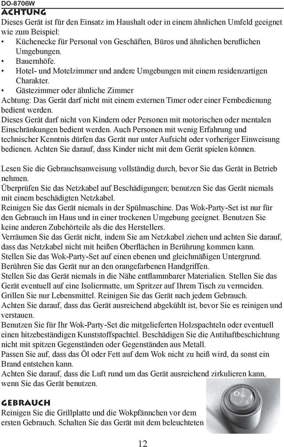 Gästezimmer oder ähnliche Zimmer Achtung: Das Gerät darf nicht mit einem externen Timer oder einer Fernbedienung bedient werden.