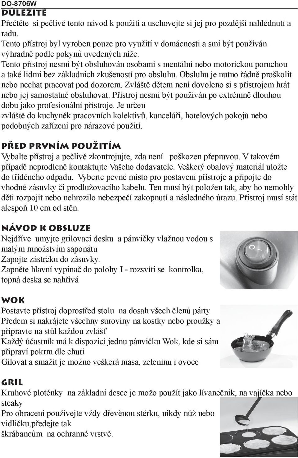 Tento přístroj nesmí být obsluhován osobami s mentální nebo motorickou poruchou a také lidmi bez základních zkušeností pro obsluhu. Obsluhu je nutno řádně proškolit nebo nechat pracovat pod dozorem.