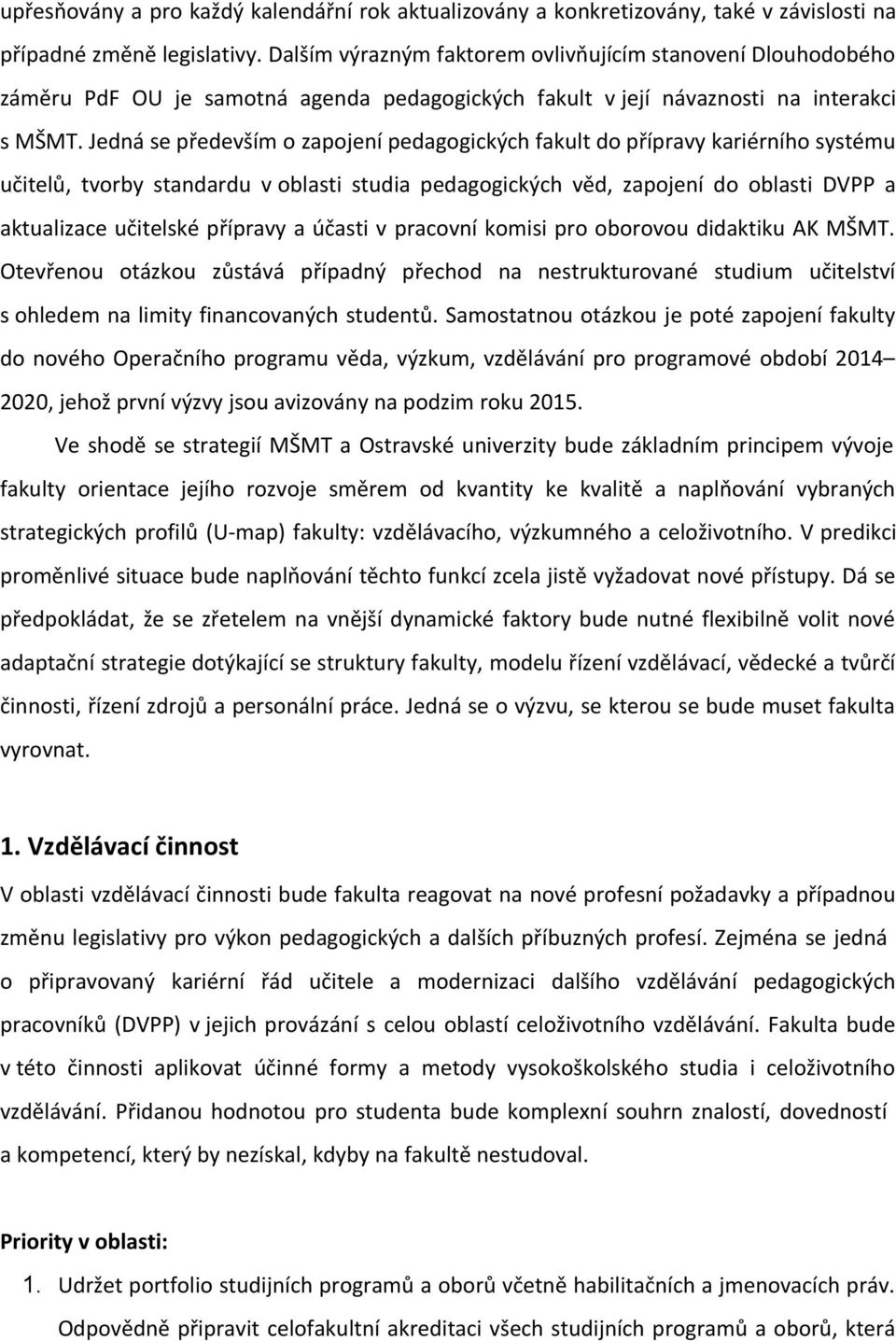 Jedná se především o zapojení pedagogických fakult do přípravy kariérního systému učitelů, tvorby standardu v oblasti studia pedagogických věd, zapojení do oblasti DVPP a aktualizace učitelské