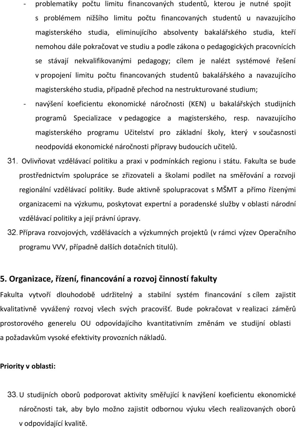 počtu financovaných studentů bakalářského a navazujícího magisterského studia, případně přechod na nestrukturované studium; - navýšení koeficientu ekonomické náročnosti (KEN) u bakalářských