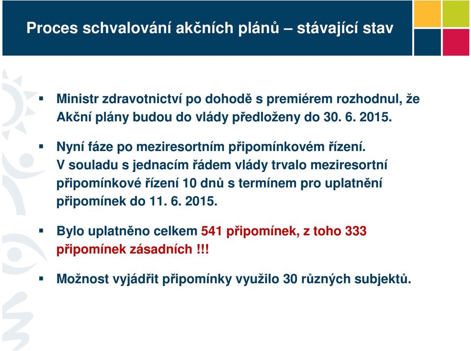 V souladu s jednacím řádem vlády trvalo meziresortní připomínkové řízení 10 dnů s termínem pro uplatnění připomínek