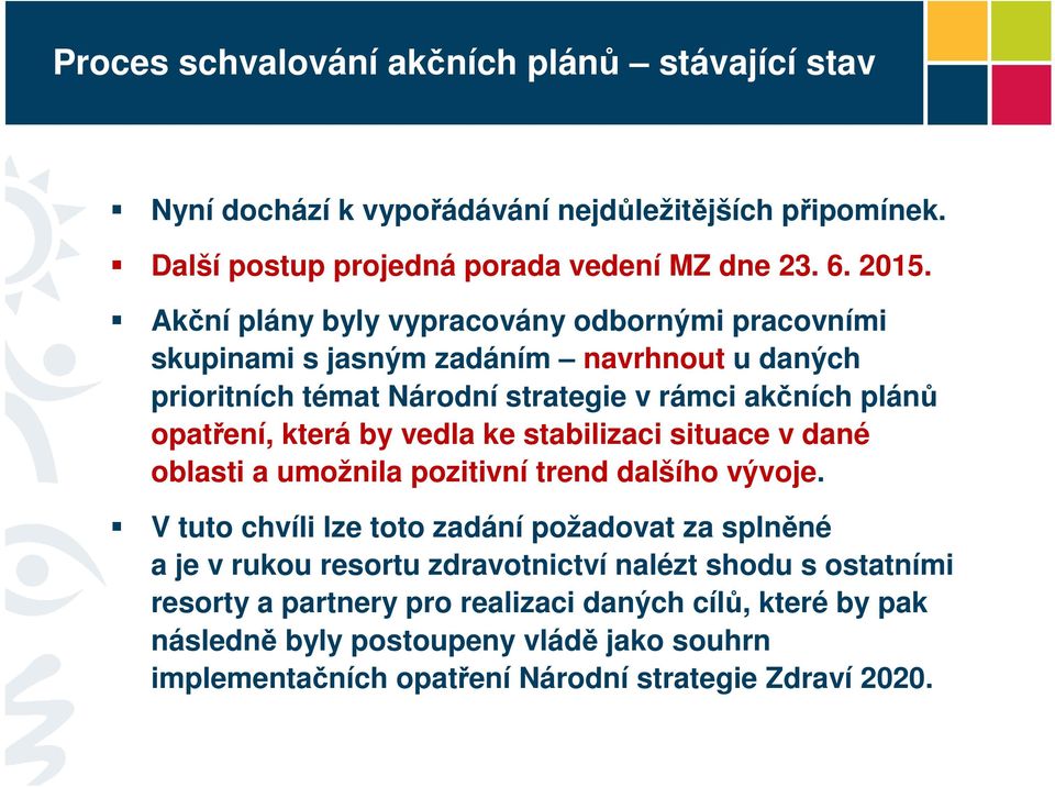 vedla ke stabilizaci situace v dané oblasti a umožnila pozitivní trend dalšího vývoje.