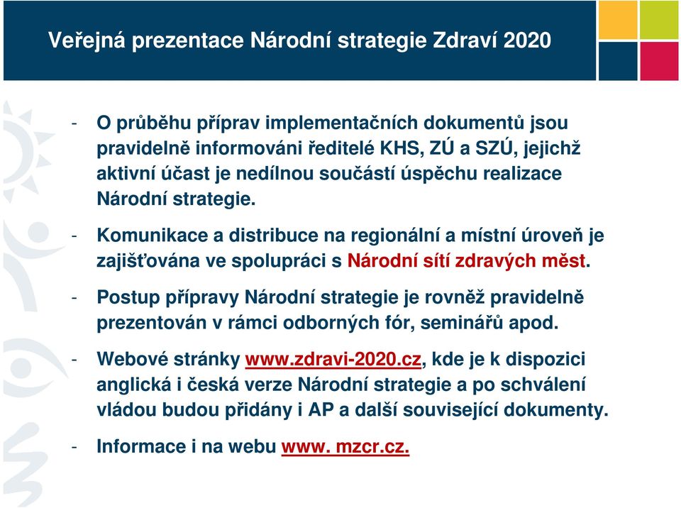 - Komunikace a distribuce na regionální a místní úroveň je zajišťována ve spolupráci s Národní sítí zdravých měst.