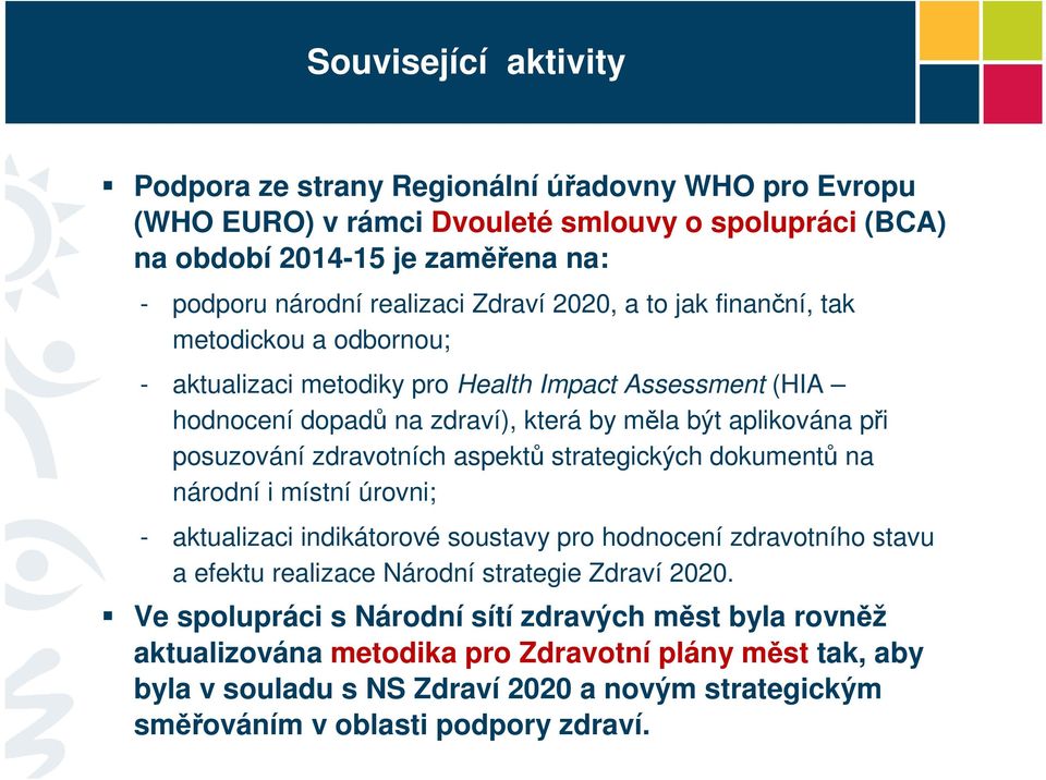 zdravotních aspektů strategických dokumentů na národní i místní úrovni; - aktualizaci indikátorové soustavy pro hodnocení zdravotního stavu a efektu realizace Národní strategie Zdraví 2020.