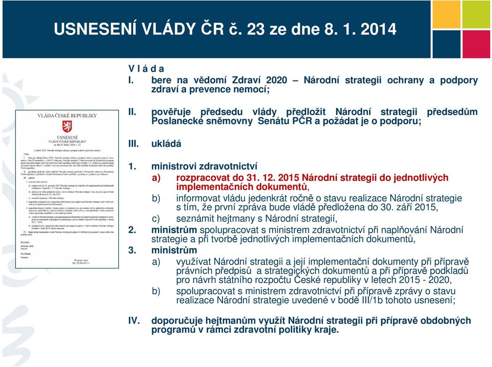 2015 Národní strategii do jednotlivých implementačních dokumentů, b) informovat vládu jedenkrát ročně o stavu realizace Národní strategie s tím, že první zpráva bude vládě předložena do 30.