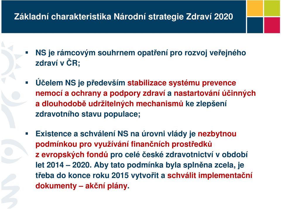 stavu populace; Existence a schválení NS na úrovni vlády je nezbytnou podmínkou pro využívání finančních prostředků z evropských fondů pro celé české