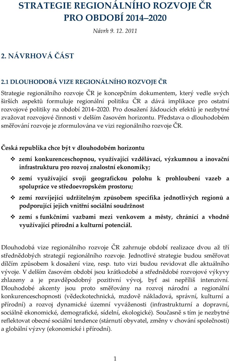 rozvojové politiky na období 2014 2020. Pro dosažení žádoucích efektů je nezbytné zvažovat rozvojové činnosti v delším časovém horizontu.