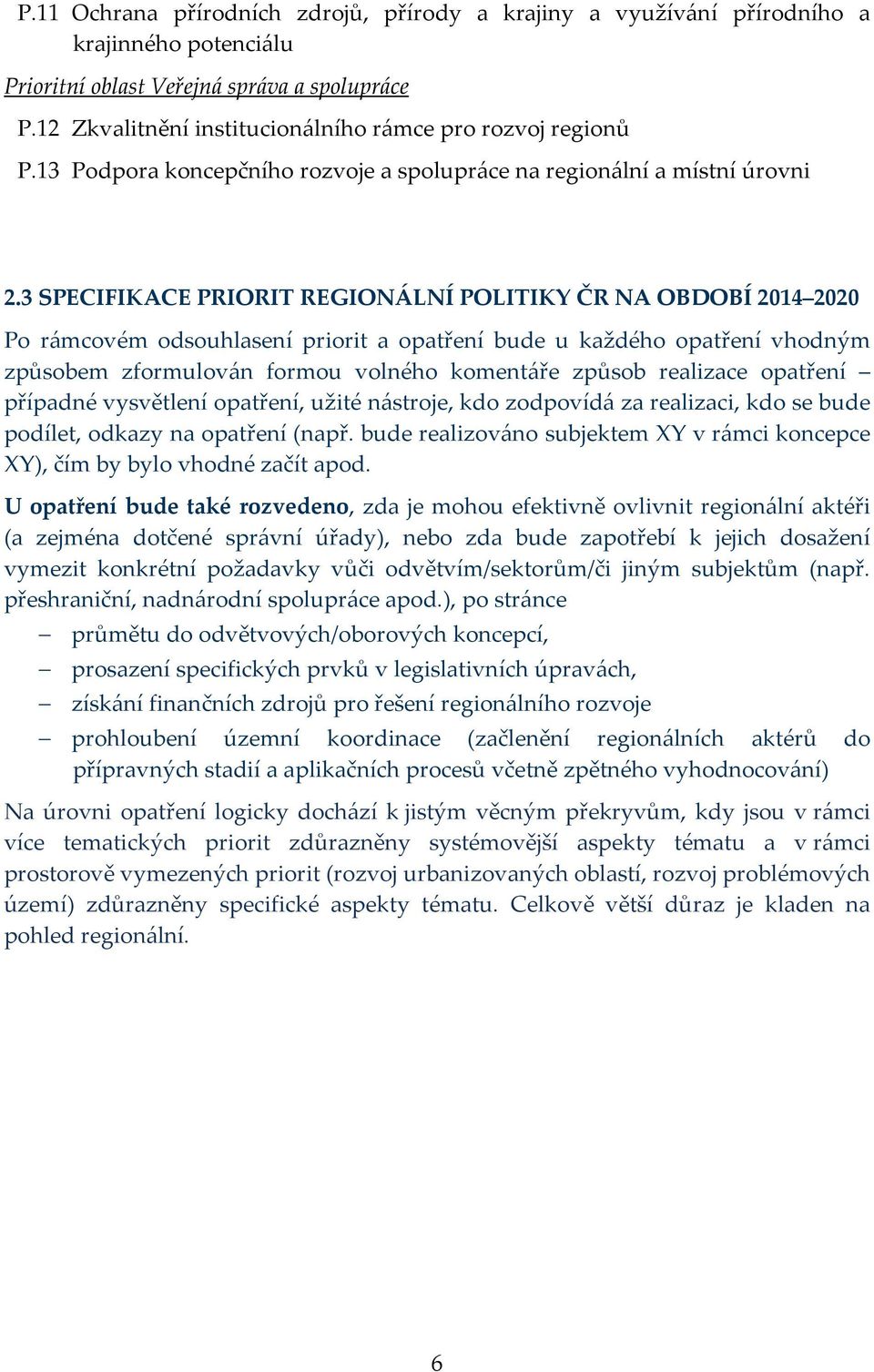 3 SPECIFIKACE PRIORIT REGIONÁLNÍ POLITIKY ČR NA OBDOBÍ 2014 2020 Po rámcovém odsouhlasení priorit a opatření bude u každého opatření vhodným způsobem zformulován formou volného komentáře způsob