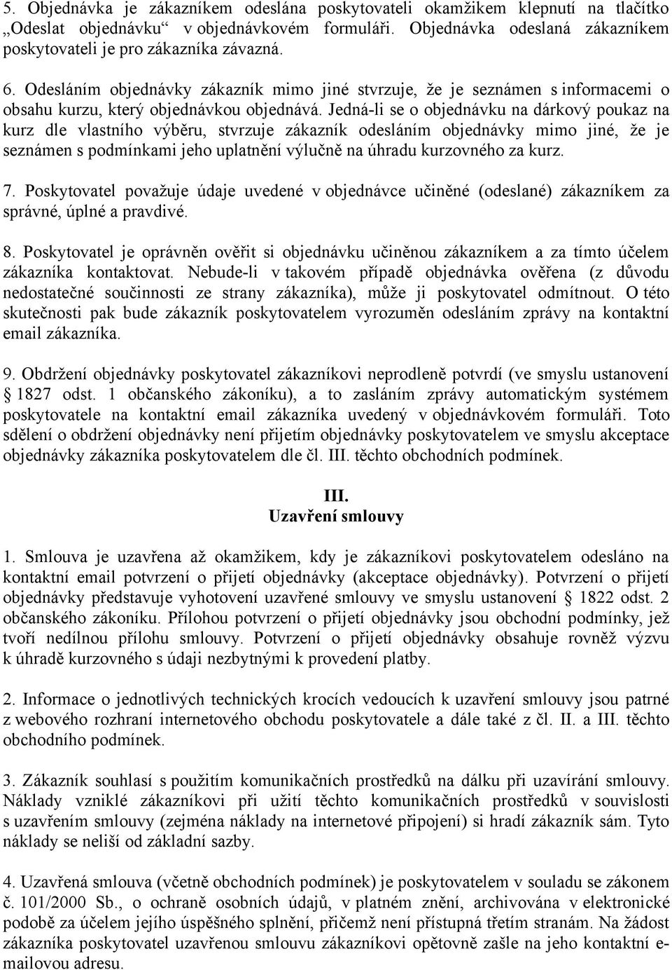 Jedná-li se o objednávku na dárkový poukaz na kurz dle vlastního výběru, stvrzuje zákazník odesláním objednávky mimo jiné, že je seznámen s podmínkami jeho uplatnění výlučně na úhradu kurzovného za