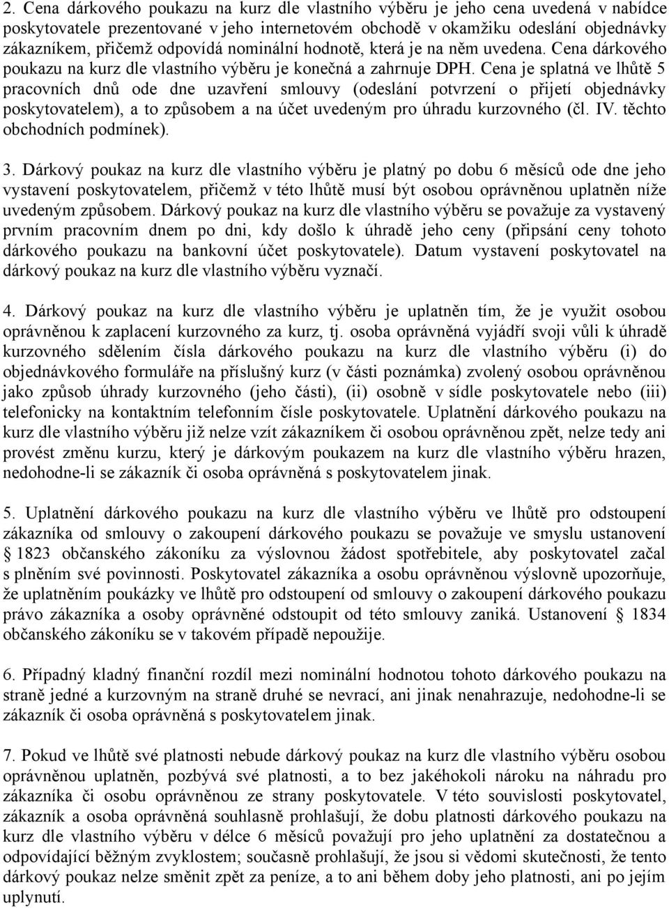 Cena je splatná ve lhůtě 5 pracovních dnů ode dne uzavření smlouvy (odeslání potvrzení o přijetí objednávky poskytovatelem), a to způsobem a na účet uvedeným pro úhradu kurzovného (čl. IV.