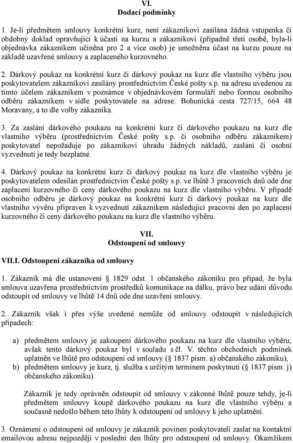 učiněna pro 2 a více osob) je umožněna účast na kurzu pouze na základě uzavřené smlouvy a zaplaceného kurzovného. 2. Dárkový poukaz na konkrétní kurz či dárkový poukaz na kurz dle vlastního výběru jsou poskytovatelem zákazníkovi zasílány prostřednictvím České pošty s.