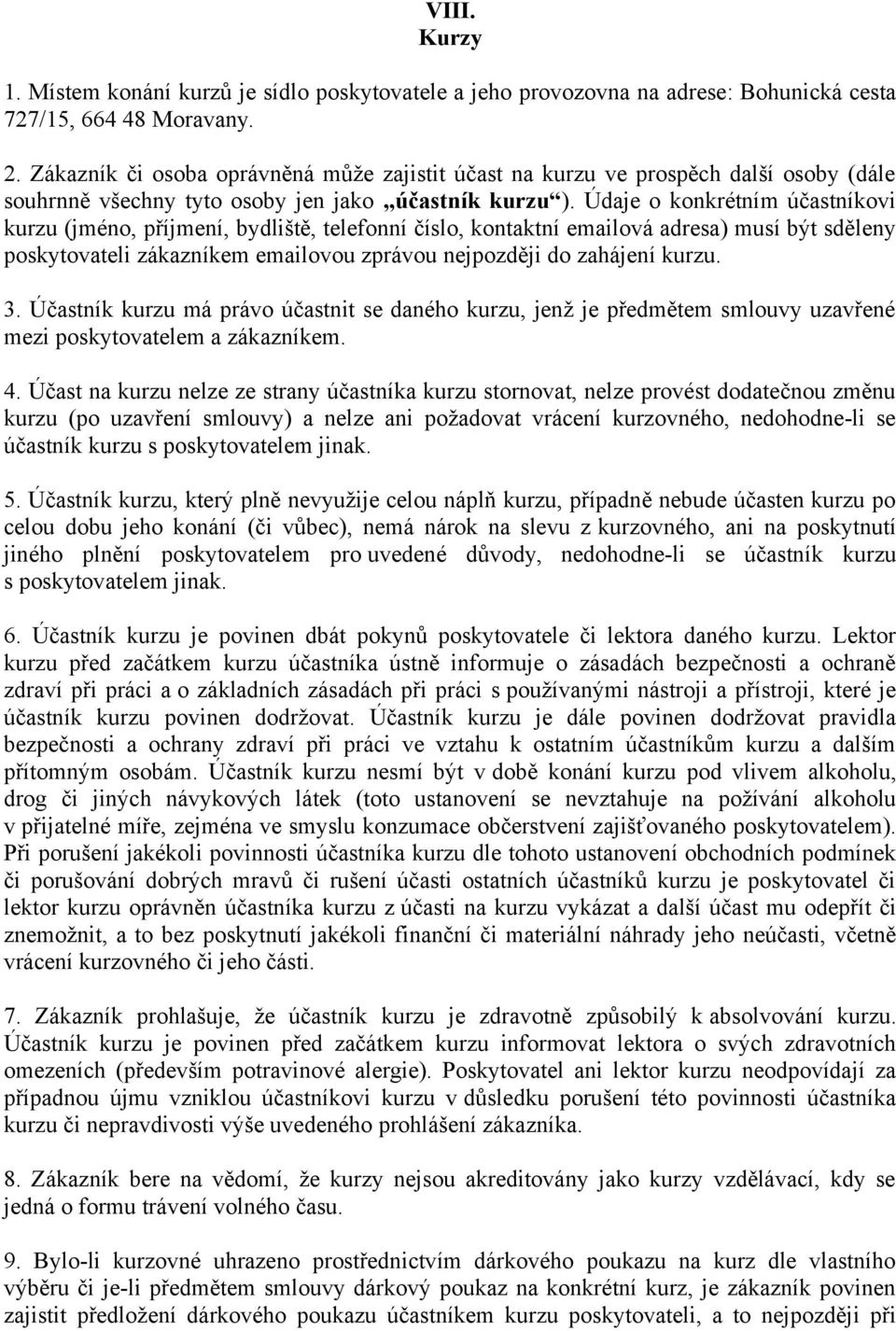 Údaje o konkrétním účastníkovi kurzu (jméno, příjmení, bydliště, telefonní číslo, kontaktní emailová adresa) musí být sděleny poskytovateli zákazníkem emailovou zprávou nejpozději do zahájení kurzu.