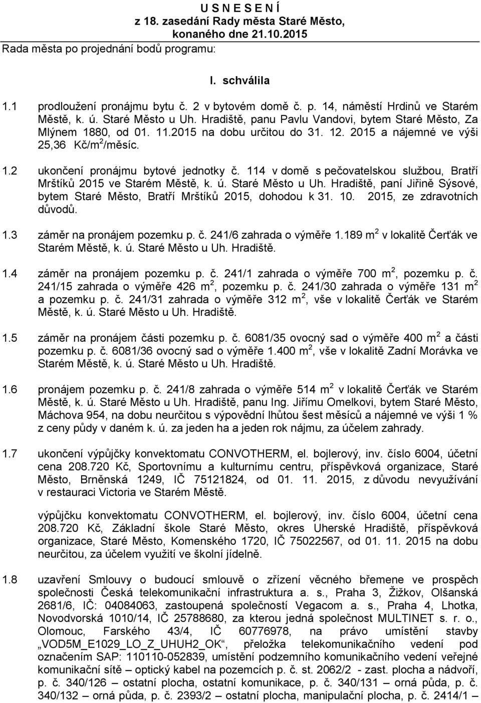 114 v domě s pečovatelskou službou, Bratří Mrštíků 2015 ve Starém Městě, k. ú. Staré Město u Uh. Hradiště, paní Jiřině Sýsové, bytem Staré Město, Bratří Mrštíků 2015, dohodou k 31. 10.