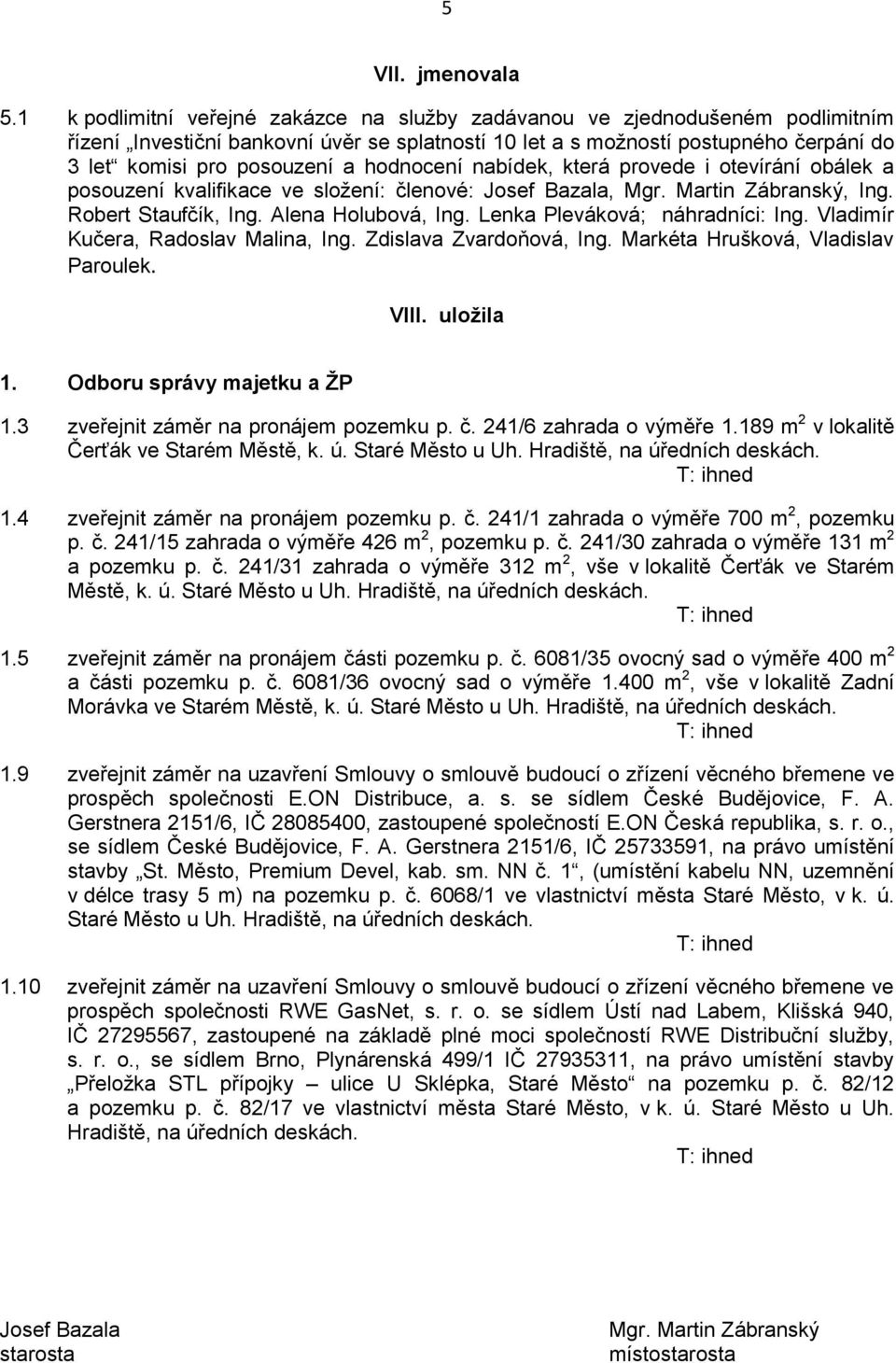 hodnocení nabídek, která provede i otevírání obálek a posouzení kvalifikace ve složení: členové: Josef Bazala, Mgr. Martin Zábranský, Ing. Robert Staufčík, Ing. Alena Holubová, Ing.