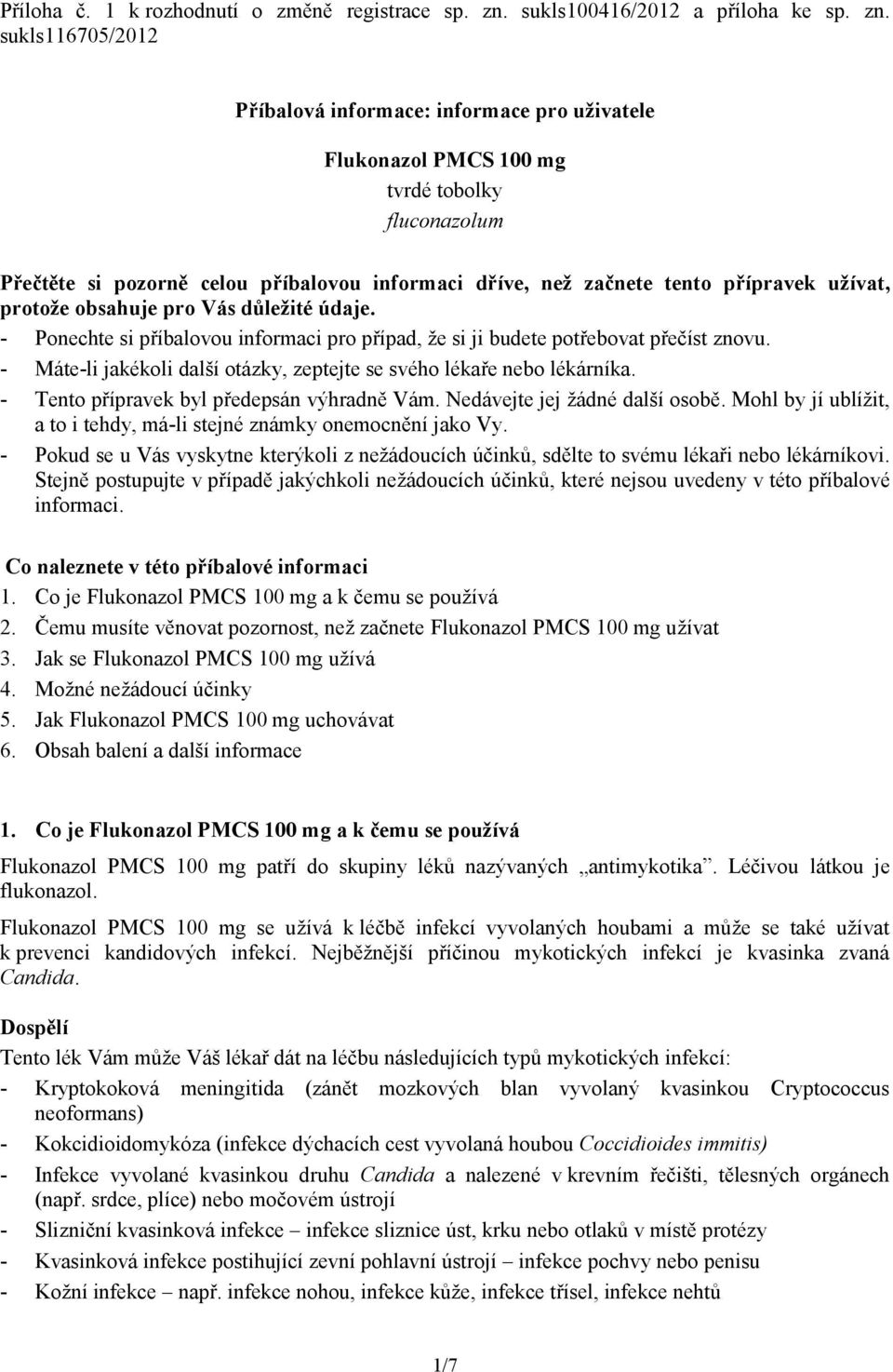 sukls116705/2012 Příbalová informace: informace pro uživatele Flukonazol PMCS 100 mg tvrdé tobolky fluconazolum Přečtěte si pozorně celou příbalovou informaci dříve, než začnete tento přípravek