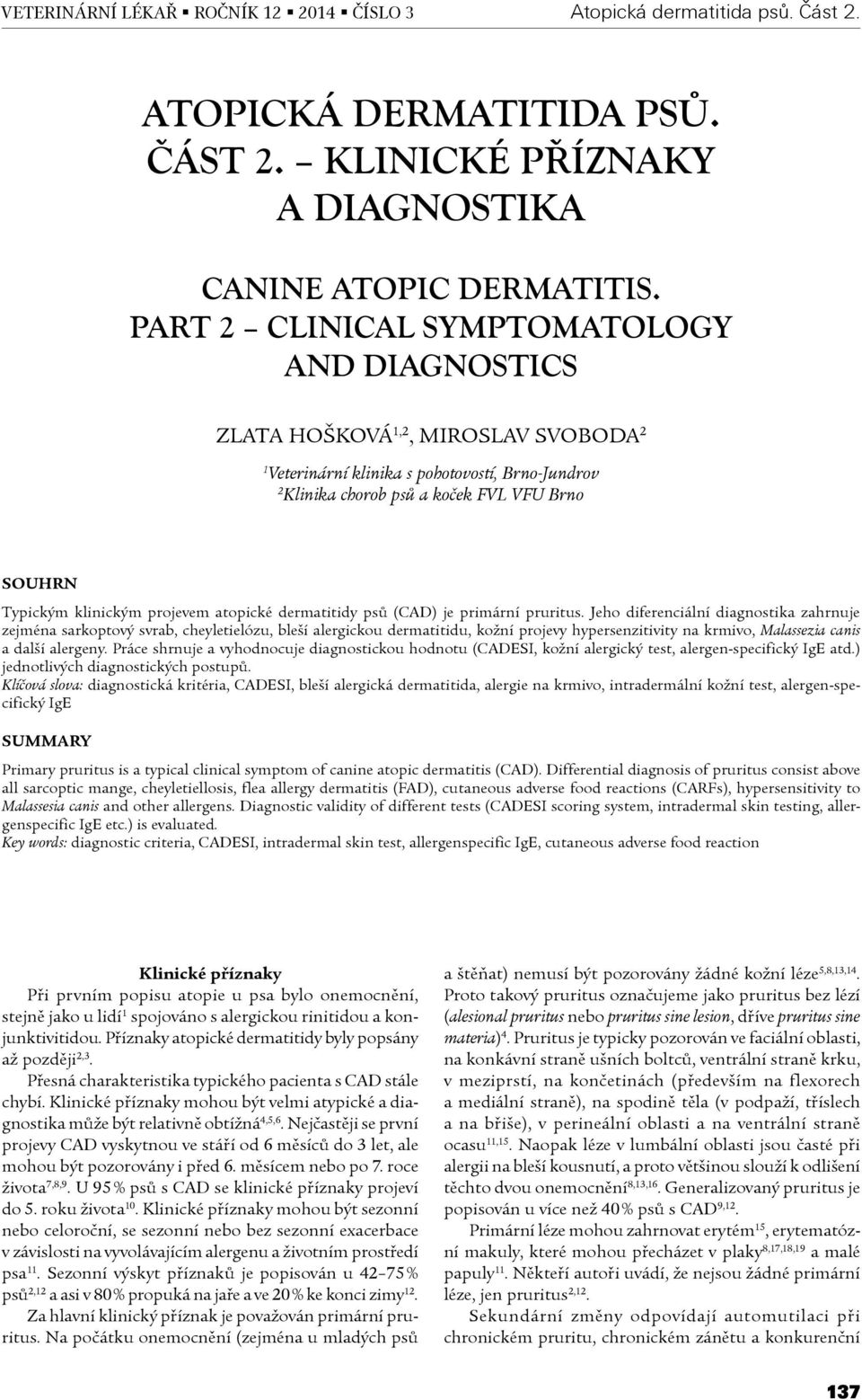 klinickým projevem atopické dermatitidy psù (CAD) je primární pruritus.