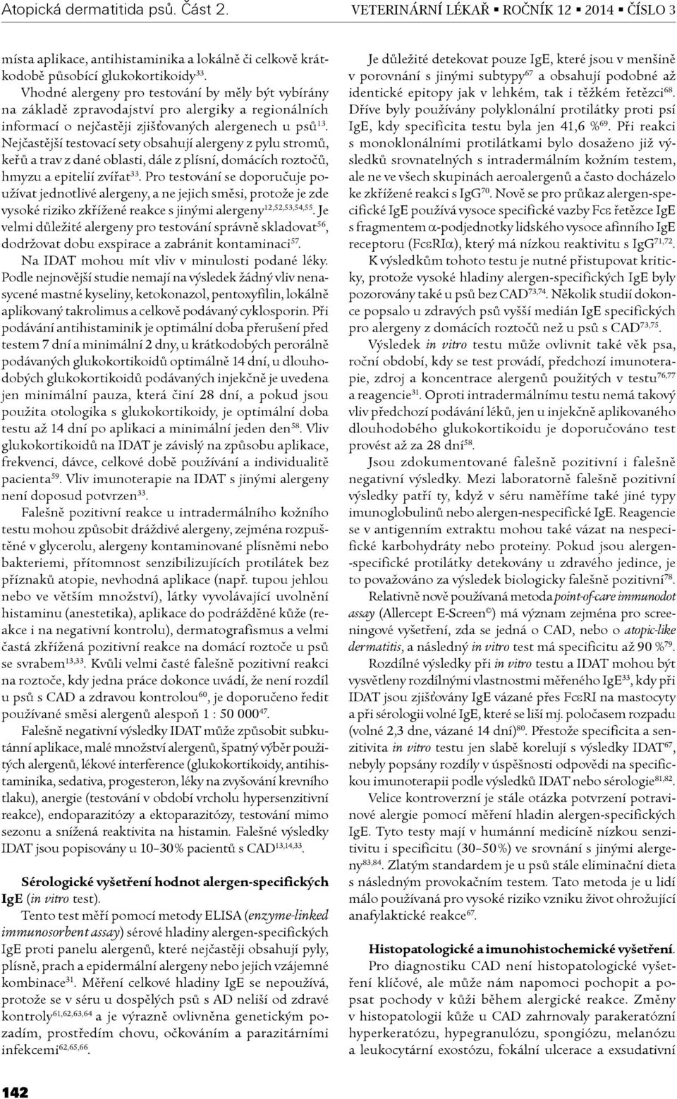 Nejèastìjší testovací sety obsahují alergeny z pylu stromù, keøù a trav z dané oblasti, dále z plísní, domácích roztoèù, hmyzu a epitelií zvíøat 33.