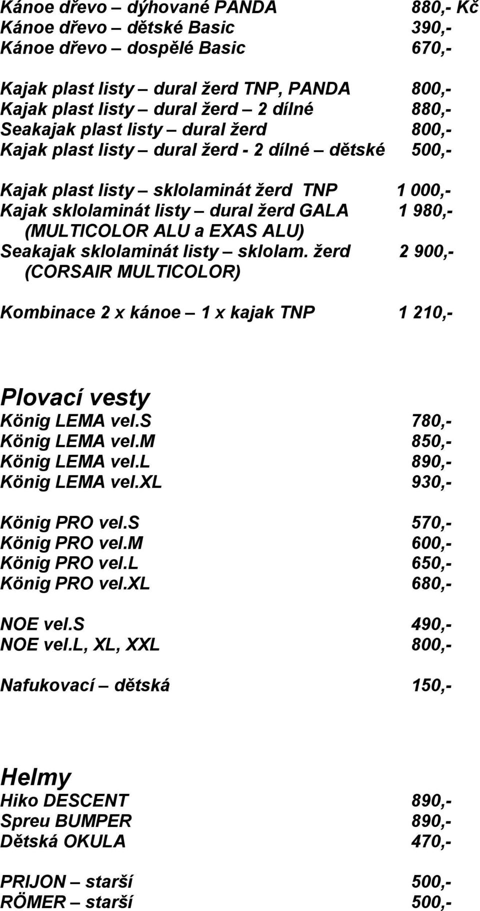 ALU) Seakajak sklolaminát listy sklolam. žerd 2 900,- (CORSAIR MULTICOLOR) Kombinace 2 x kánoe 1 x kajak TNP 1 210,- Plovací vesty König LEMA vel.s 780,- König LEMA vel.m 850,- König LEMA vel.