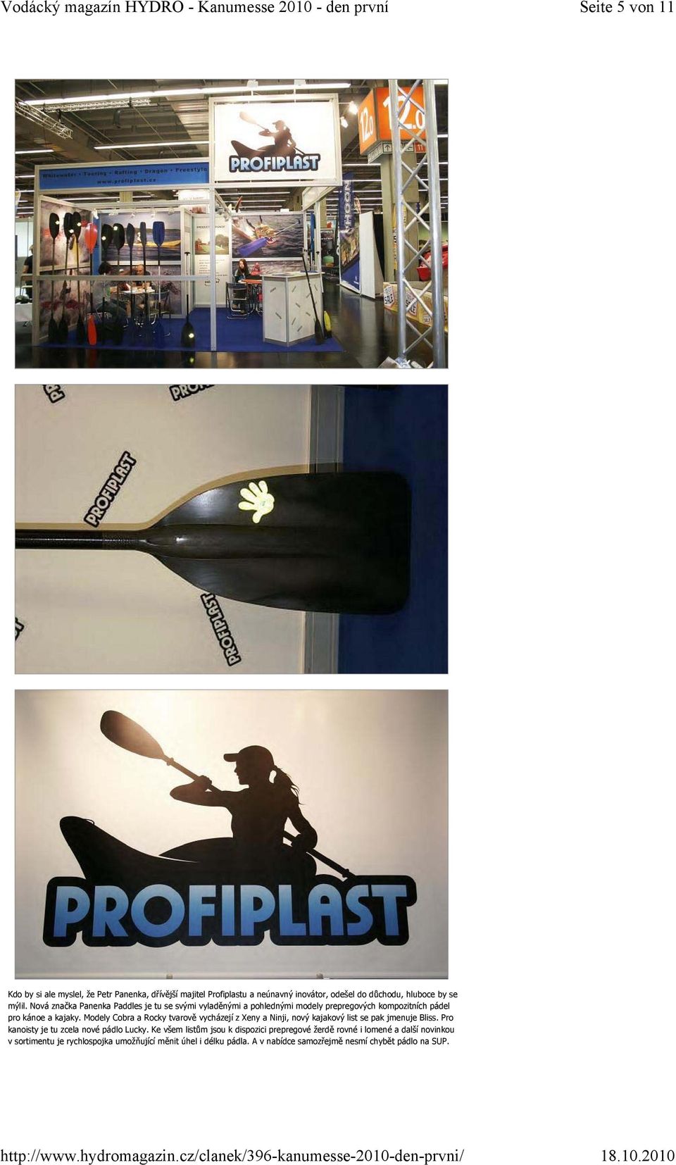Modely Cobra a Rocky tvarově vycházejí z Xeny a Ninji, nový kajakový list se pak jmenuje Bliss. Pro kanoisty je tu zcela nové pádlo Lucky.