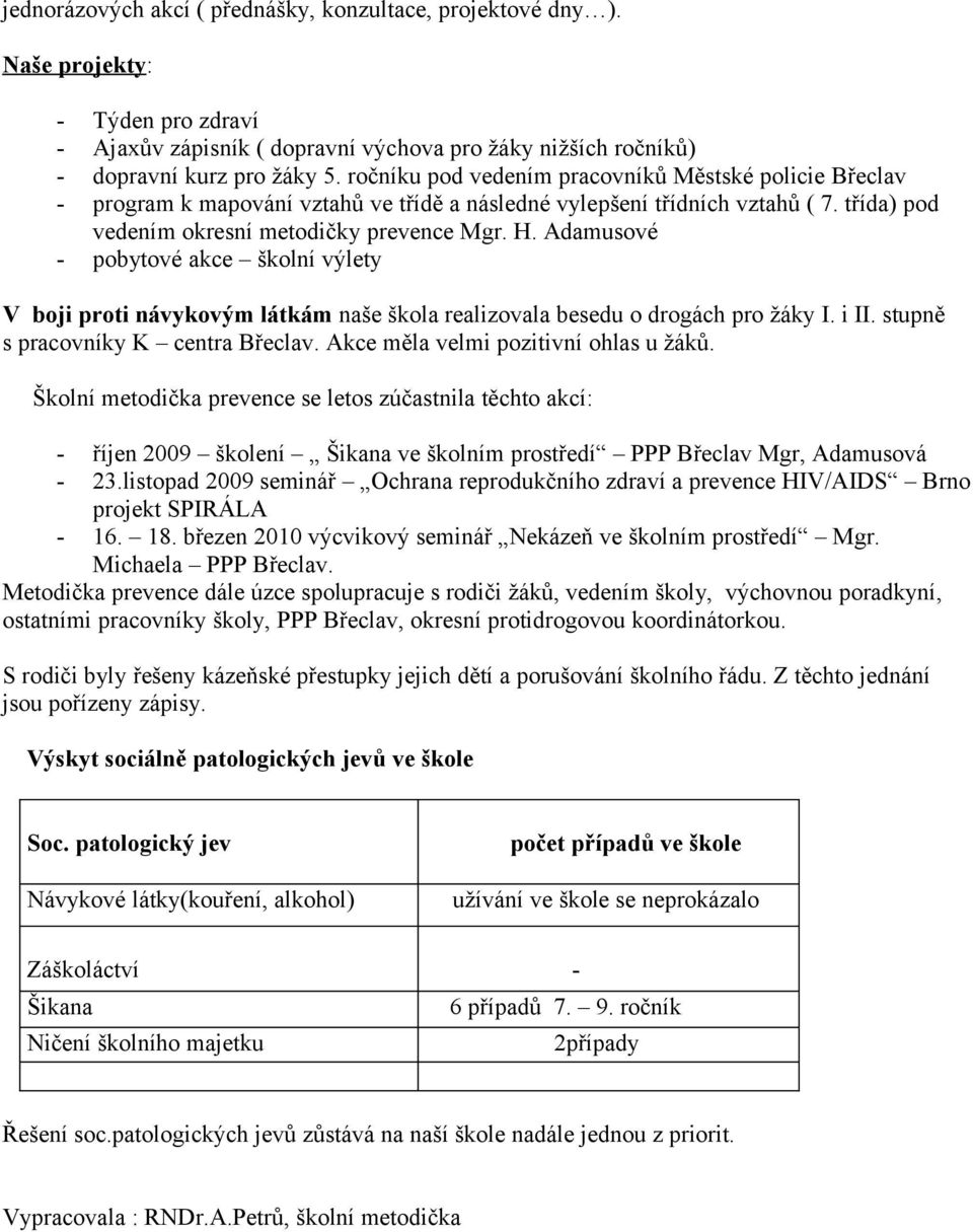 Adamusové - pobytové akce školní výlety V boji proti návykovým látkám naše škola realizovala besedu o drogách pro žáky I. i II. stupně s pracovníky K centra Břeclav.