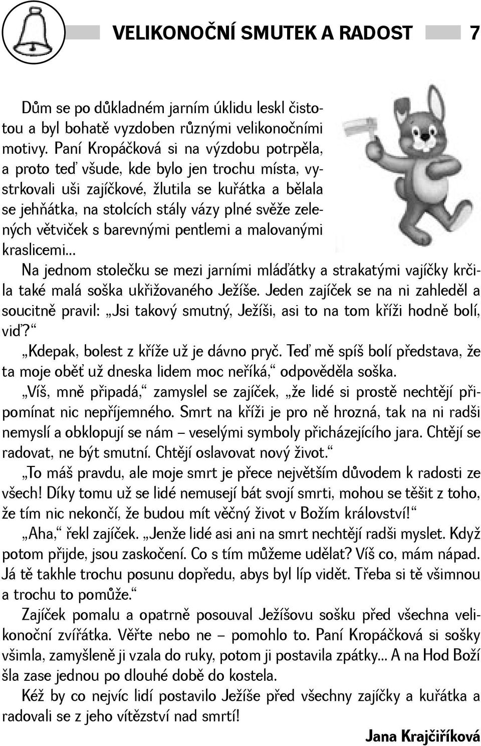 vìtviček s barevnými pentlemi a malovanými kraslicemi... Na jednom stolečku se mezi jarními mláďátky a strakatými vajíčky krčila také malá soka ukøiovaného Jeíe.