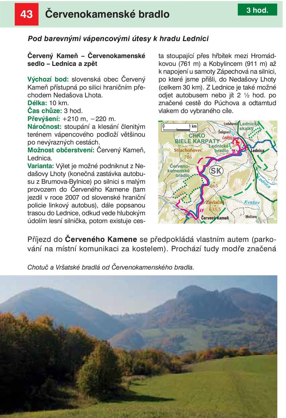 Délka: 10 km. Čas chůze: 3 hod. Převýšení: +210 m, 220 m. Náročnost: stoupání a klesání členitým terénem vápencového podloží většinou po nevýrazných cestách.