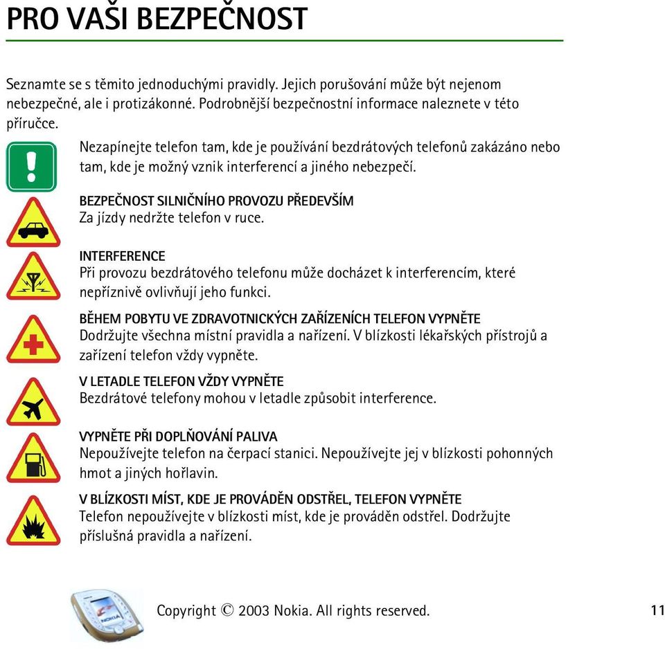 BEZPEÈNOST SILNIÈNÍHO PROVOZU PØEDEV ÍM Za jízdy nedr¾te telefon v ruce. INTERFERENCE Pøi provozu bezdrátového telefonu mù¾e docházet k interferencím, které nepøíznivì ovlivòují jeho funkci.