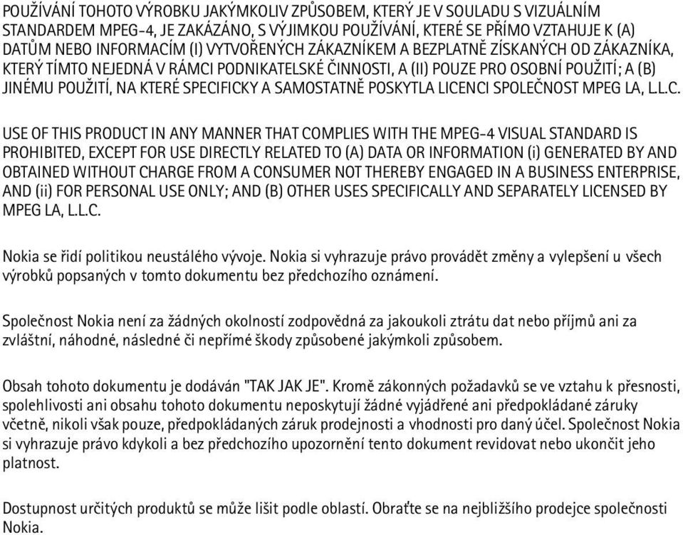 LICENCI SPOLEÈNOST MPEG LA, L.L.C. USE OF THIS PRODUCT IN ANY MANNER THAT COMPLIES WITH THE MPEG-4 VISUAL STANDARD IS PROHIBITED, EXCEPT FOR USE DIRECTLY RELATED TO (A) DATA OR INFORMATION (i)