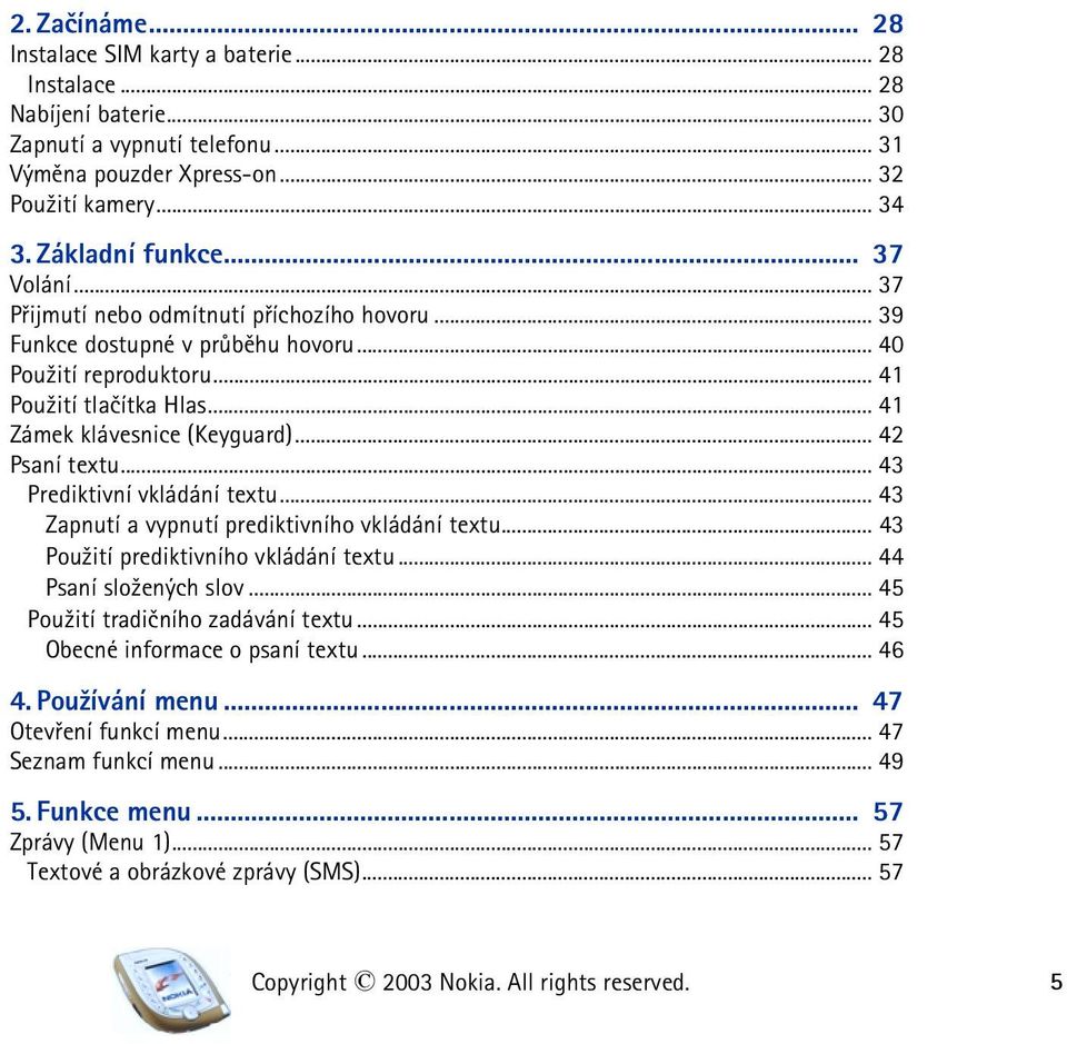 .. 42 Psaní textu... 43 Prediktivní vkládání textu... 43 Zapnutí a vypnutí prediktivního vkládání textu... 43 Pou¾ití prediktivního vkládání textu... 44 Psaní slo¾ených slov.