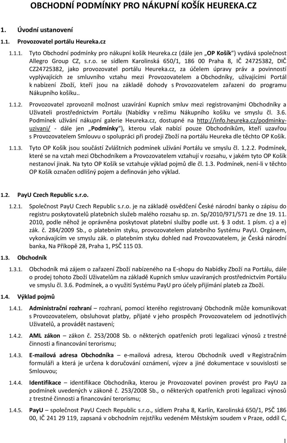 cz, za účelem úpravy práv a povinností vyplývajících ze smluvního vztahu mezi Provozovatelem a Obchodníky, užívajícími Portál k nabízení Zboží, kteří jsou na základě dohody s Provozovatelem zařazeni