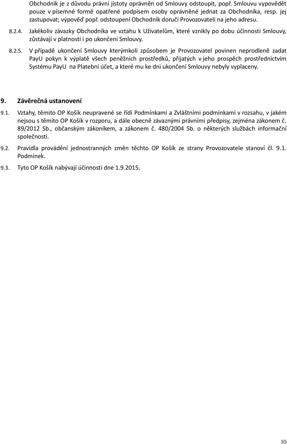 Jakékoliv závazky Obchodníka ve vztahu k Uživatelům, které vznikly po dobu účinnosti Smlouvy, zůstávají v platnosti i po ukončení Smlouvy. 8.2.5.