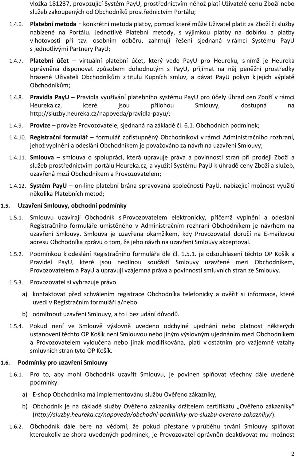 Jednotlivé Platební metody, s výjimkou platby na dobírku a platby v hotovosti při tzv. osobním odběru, zahrnují řešení sjednaná v rámci Systému PayU s jednotlivými Partnery PayU; 1.4.7.