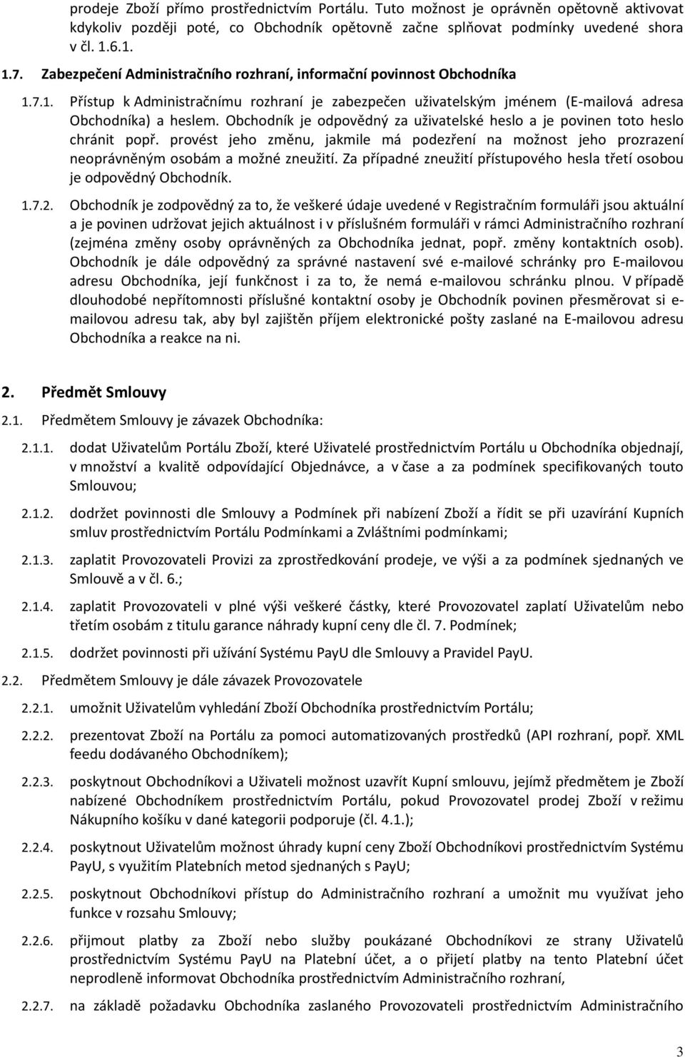 Obchodník je odpovědný za uživatelské heslo a je povinen toto heslo chránit popř. provést jeho změnu, jakmile má podezření na možnost jeho prozrazení neoprávněným osobám a možné zneužití.
