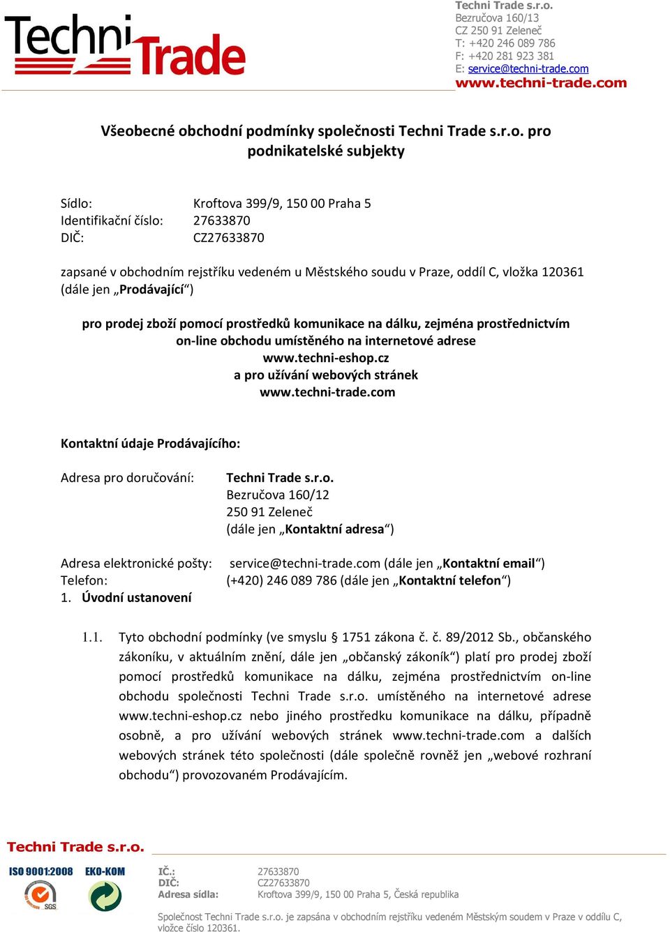 cz a pro užívání webových stránek Kontaktní údaje Prodávajícího: Adresa pro doručování: Bezručova 160/12 250 91 Zeleneč (dále jen Kontaktní adresa ) Adresa elektronické pošty: service@techni-trade.