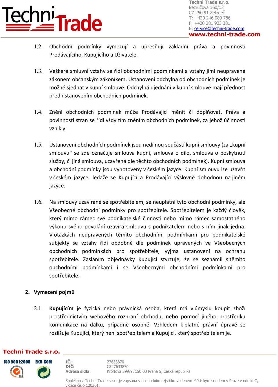 Odchylná ujednání v kupní smlouvě mají přednost před ustanovením obchodních podmínek. 1.4. Znění obchodních podmínek může Prodávající měnit či doplňovat.