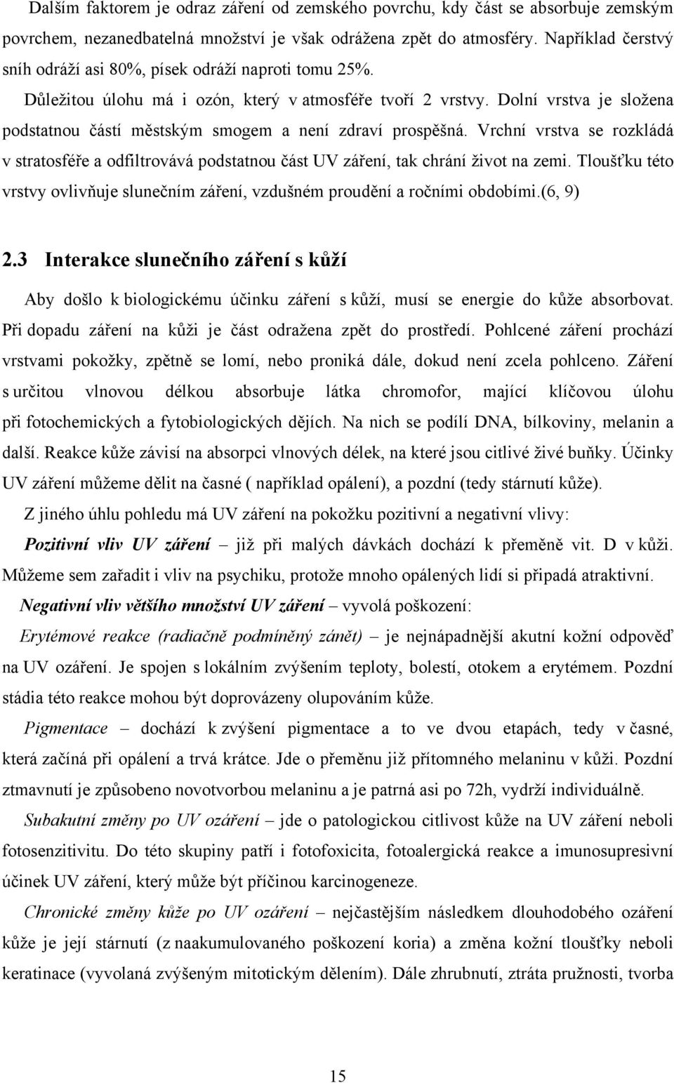 Dolní vrstva je složena podstatnou částí městským smogem a není zdraví prospěšná. Vrchní vrstva se rozkládá v stratosféře a odfiltrovává podstatnou část UV záření, tak chrání život na zemi.