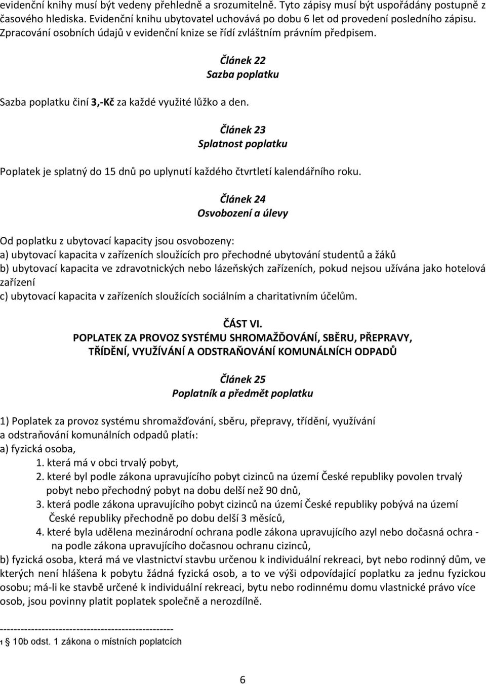 Článek 22 činí 3,-Kč za každé využité lůžko a den. Článek 23 Poplatek je splatný do 15 dnů po uplynutí každého čtvrtletí kalendářního roku.